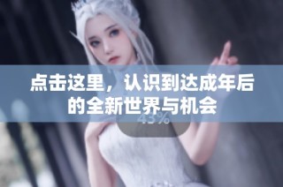 点击这里，认识到达成年后的全新世界与机会