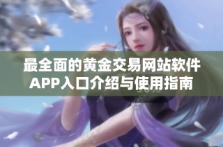 最全面的黄金交易网站软件APP入口介绍与使用指南
