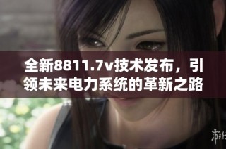 全新8811.7v技术发布，引领未来电力系统的革新之路
