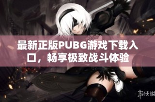 最新正版PUBG游戏下载入口，畅享极致战斗体验