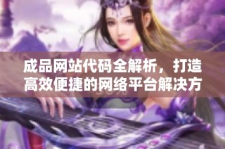 成品网站代码全解析，打造高效便捷的网络平台解决方案