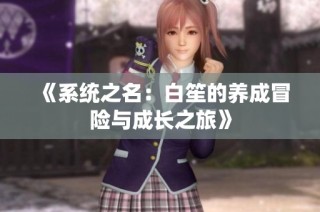 《系统之名：白笙的养成冒险与成长之旅》