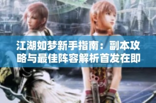 江湖如梦新手指南：副本攻略与最佳阵容解析首发在即