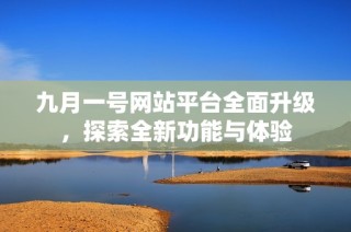 九月一号网站平台全面升级，探索全新功能与体验