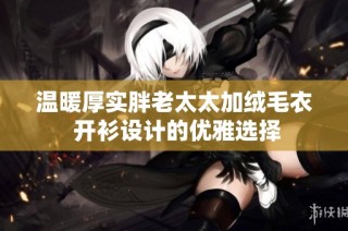 温暖厚实胖老太太加绒毛衣 开衫设计的优雅选择