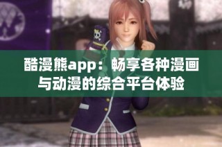 酷漫熊app：畅享各种漫画与动漫的综合平台体验