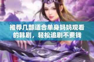 推荐几部适合单身妈妈观看的韩剧，轻松追剧不费钱