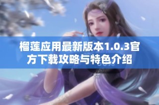 榴莲应用最新版本1.0.3官方下载攻略与特色介绍