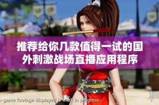 推荐给你几款值得一试的国外刺激战场直播应用程序