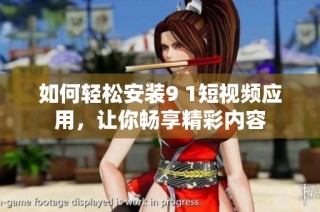 如何轻松安装9 1短视频应用，让你畅享精彩内容