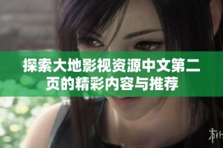 探索大地影视资源中文第二页的精彩内容与推荐