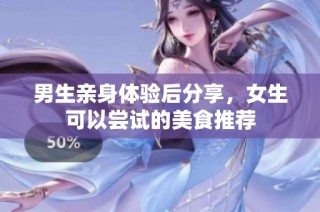 男生亲身体验后分享，女生可以尝试的美食推荐