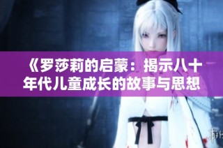 《罗莎莉的启蒙：揭示八十年代儿童成长的故事与思想》