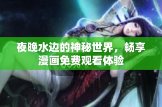 夜晚水边的神秘世界，畅享漫画免费观看体验