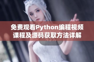 免费观看Python编程视频课程及源码获取方法详解