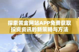 探索黄金网站APP免费获取投资资讯的新策略与方法