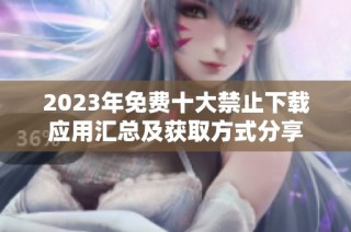 2023年免费十大禁止下载应用汇总及获取方式分享