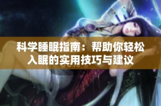 科学睡眠指南：帮助你轻松入眠的实用技巧与建议