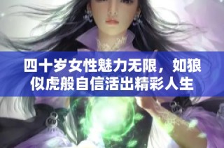 四十岁女性魅力无限，如狼似虎般自信活出精彩人生
