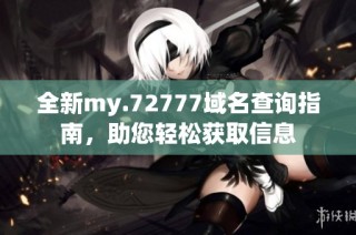 全新my.72777域名查询指南，助您轻松获取信息