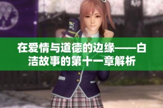 在爱情与道德的边缘——白洁故事的第十一章解析