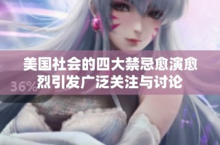 美国社会的四大禁忌愈演愈烈引发广泛关注与讨论