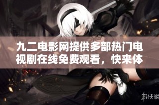 九二电影网提供多部热门电视剧在线免费观看，快来体验吧
