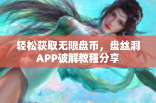 轻松获取无限盘币，盘丝洞APP破解教程分享