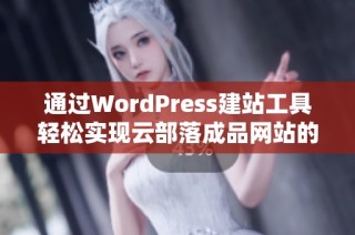 通过WordPress建站工具轻松实现云部落成品网站的搭建与管理