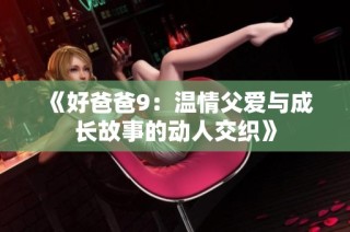 《好爸爸9：温情父爱与成长故事的动人交织》