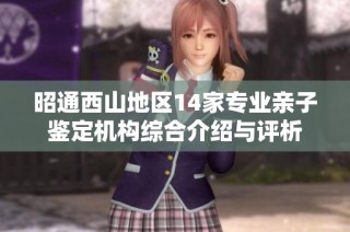 昭通西山地区14家专业亲子鉴定机构综合介绍与评析