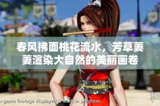 春风拂面桃花流水，芳草萋萋渲染大自然的美丽画卷