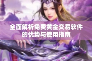 全面解析免费黄金交易软件的优势与使用指南