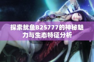 探索鱿鱼B25777的神秘魅力与生态特征分析
