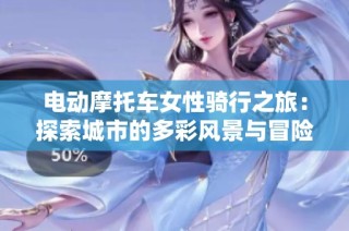 电动摩托车女性骑行之旅：探索城市的多彩风景与冒险