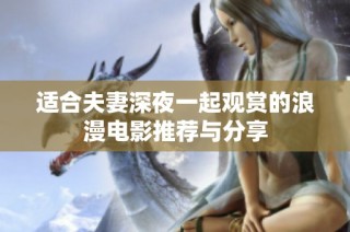 适合夫妻深夜一起观赏的浪漫电影推荐与分享