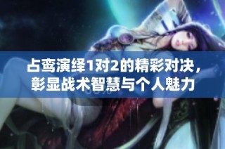 占鸾演绎1对2的精彩对决，彰显战术智慧与个人魅力