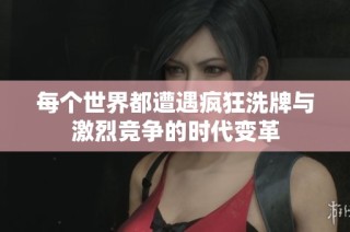 每个世界都遭遇疯狂洗牌与激烈竞争的时代变革