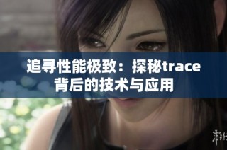 追寻性能极致：探秘trace背后的技术与应用
