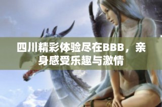 四川精彩体验尽在BBB，亲身感受乐趣与激情