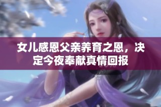 女儿感恩父亲养育之恩，决定今夜奉献真情回报