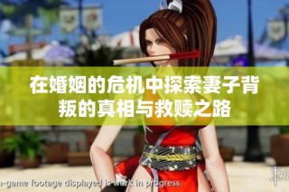 在婚姻的危机中探索妻子背叛的真相与救赎之路