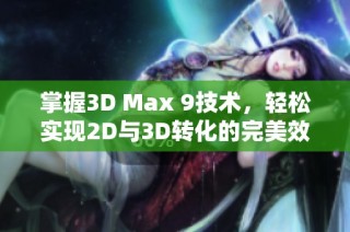 掌握3D Max 9技术，轻松实现2D与3D转化的完美效果