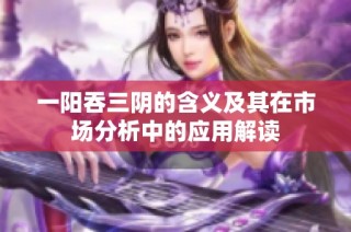 一阳吞三阴的含义及其在市场分析中的应用解读