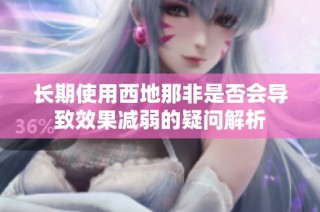 长期使用西地那非是否会导致效果减弱的疑问解析