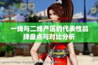 一线与二线产区的代表性品牌盘点与对比分析