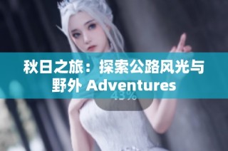 秋日之旅：探索公路风光与野外 Adventures