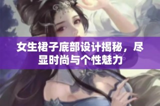 女生裙子底部设计揭秘，尽显时尚与个性魅力