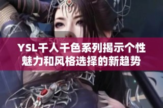 YSL千人千色系列揭示个性魅力和风格选择的新趋势