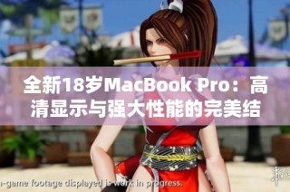 全新18岁MacBook Pro：高清显示与强大性能的完美结合